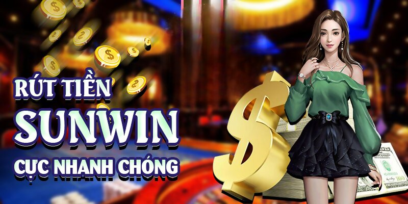 Rút Tiền Sunwin – Hướng Dẫn Newbie Cách Giao Dịch An Toàn